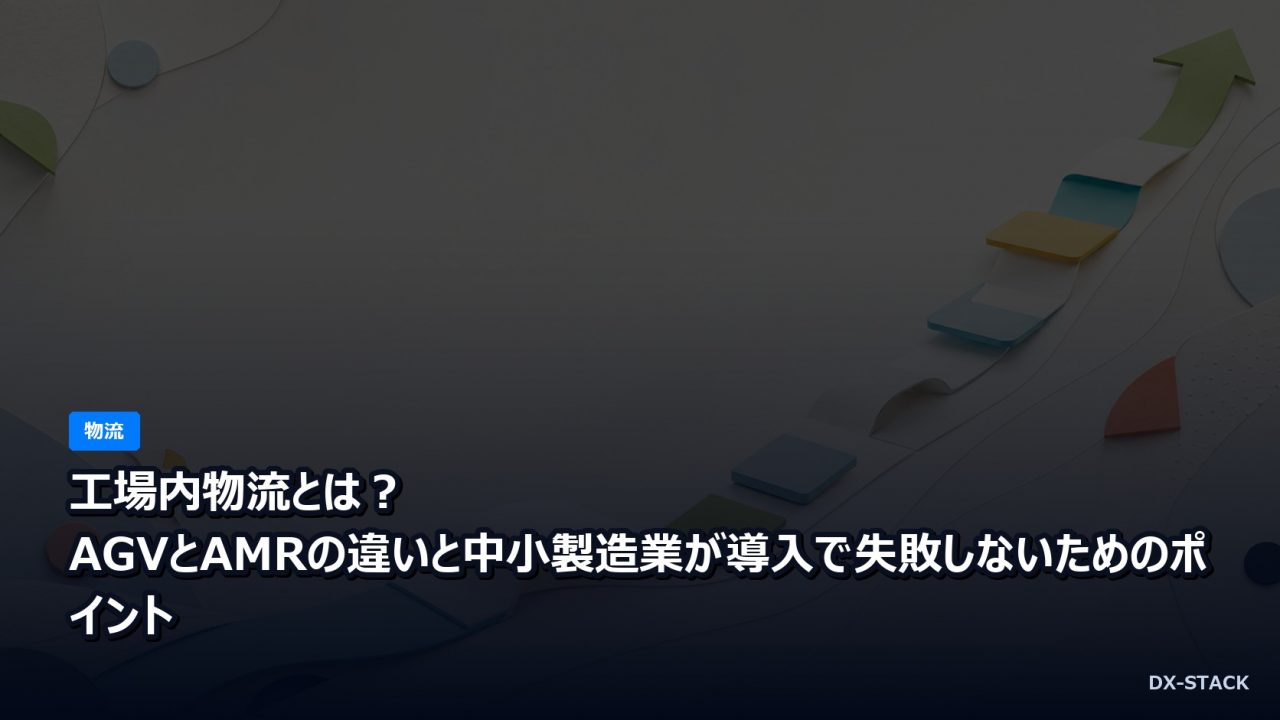 工場内物流とは？AGVとAMRの違いと中小製造業が導入で失敗しないためのポイント