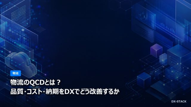物流のQCDとは？品質・コスト・納期をDXでどう改善するか