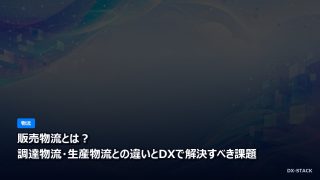 販売物流とは？調達物流・生産物流との違いとDXで解決すべき課題